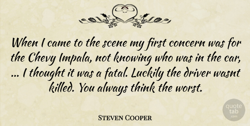 Steven Cooper Quote About Came, Chevy, Concern, Driver, Knowing: When I Came To The...