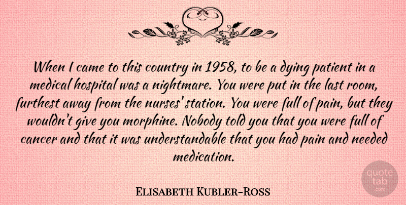 Elisabeth Kubler-Ross Quote About Came, Country, Dying, Full, Furthest: When I Came To This...