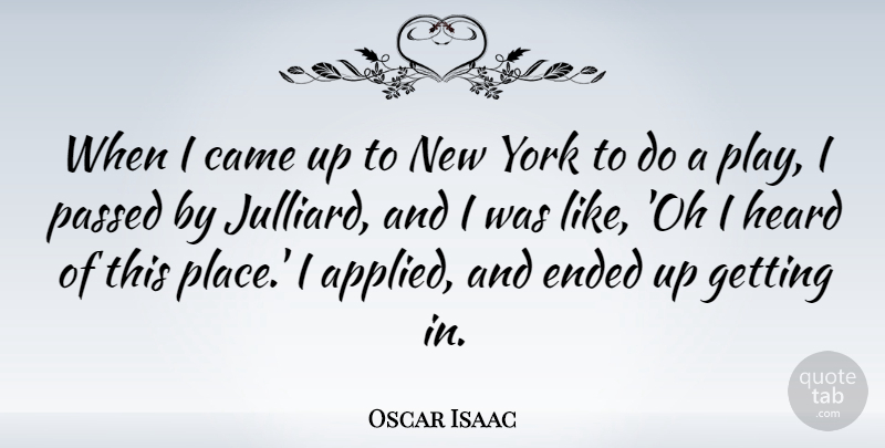 Oscar Isaac Quote About Ended, Passed, York: When I Came Up To...