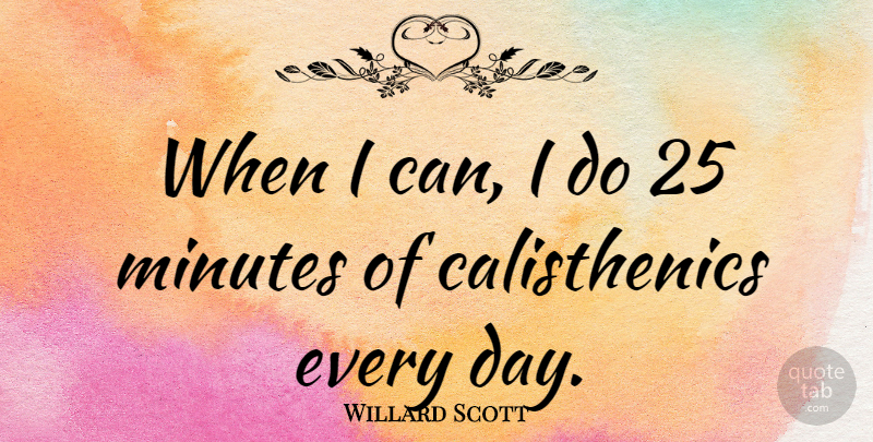 Willard Scott Quote About Minutes, Calisthenics, I Can: When I Can I Do...