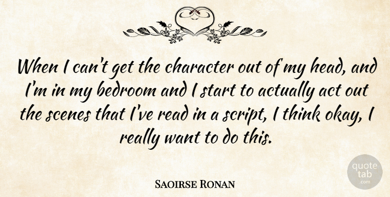Saoirse Ronan Quote About Character, Thinking, Scripts: When I Cant Get The...
