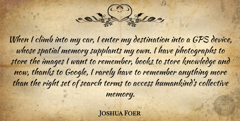 Joshua Foer Quote About Access, Books, Car, Climb, Collective: When I Climb Into My...