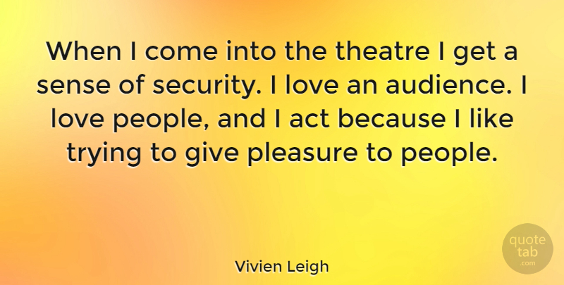 Vivien Leigh Quote About Giving, People, Theatre: When I Come Into The...