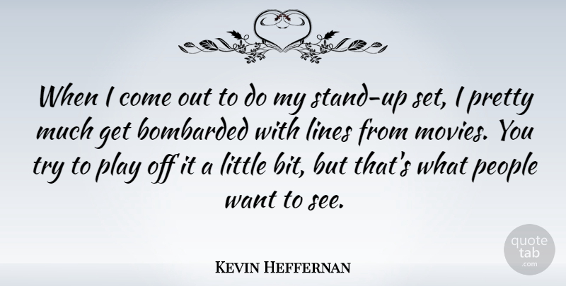 Kevin Heffernan Quote About Bombarded, Lines, Movies, People: When I Come Out To...