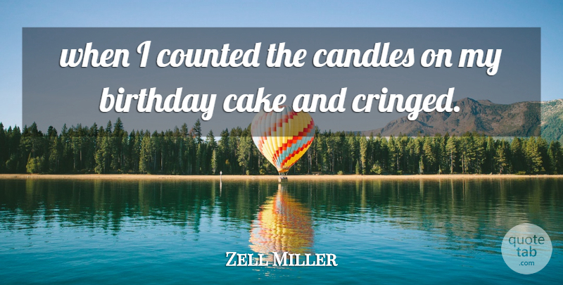 Zell Miller Quote About Birthday, Cake, Candles, Counted: When I Counted The Candles...