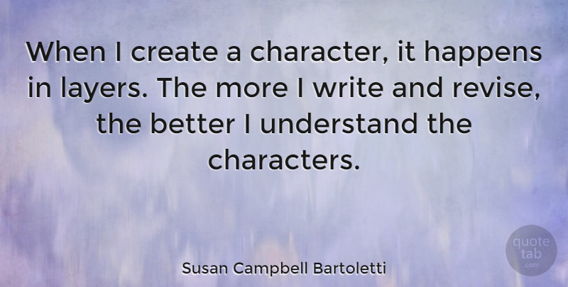 Susan Campbell Bartoletti Quote About Create, Happens, Understand: When I Create A Character...