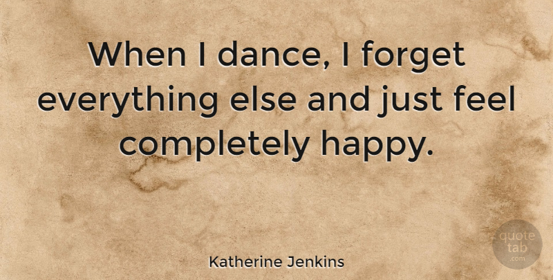 Katherine Jenkins Quote About Inspirational, Dance, Forget Everything: When I Dance I Forget...