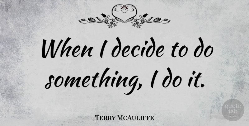 Terry McAuliffe Quote About undefined: When I Decide To Do...