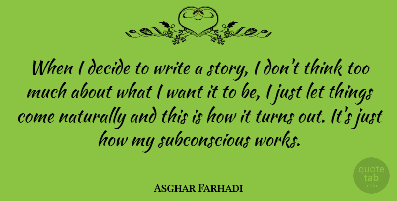 Asghar Farhadi Quote About Writing, Thinking, Want: When I Decide To Write...