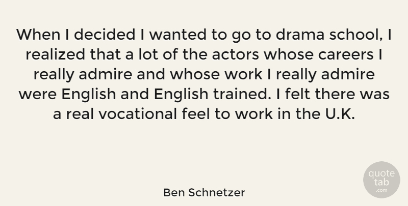 Ben Schnetzer Quote About Careers, Decided, English, Felt, Realized: When I Decided I Wanted...
