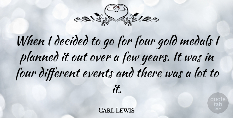 Carl Lewis Quote About Years, Gold, Four: When I Decided To Go...