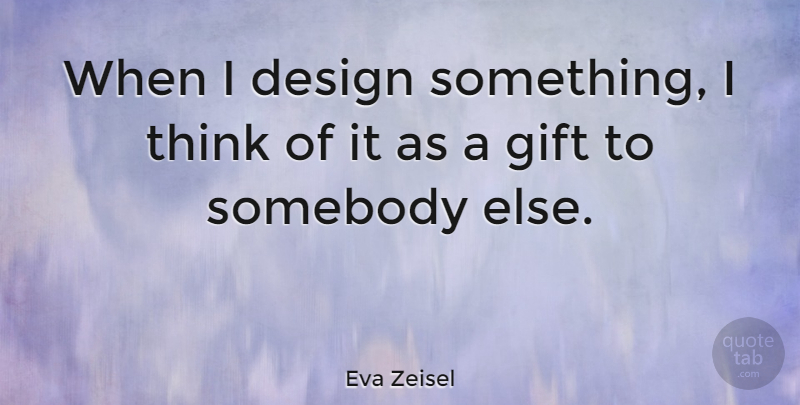 Eva Zeisel Quote About Thinking, Design: When I Design Something I...
