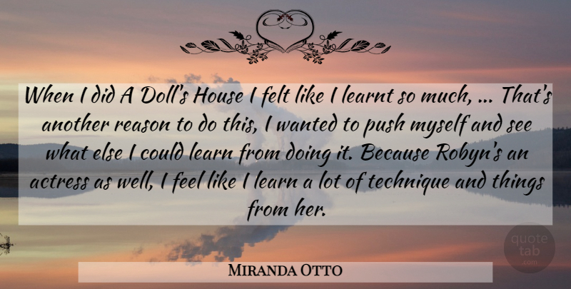 Miranda Otto Quote About Actress, Felt, House, Learnt, Push: When I Did A Dolls...