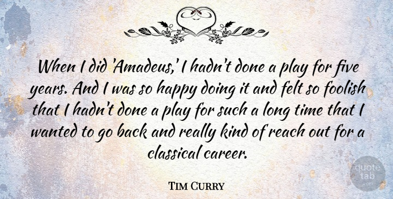 Tim Curry Quote About Classical, Felt, Five, Foolish, Reach: When I Did Amadeus I...