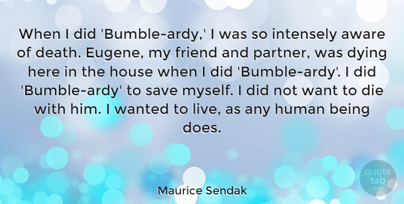 Maurice Sendak Quote About House, Dying, Want: When I Did Bumble Ardy...