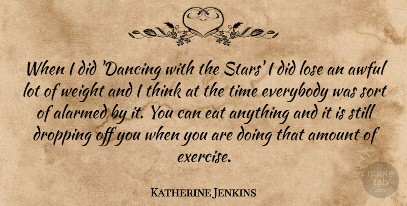 Katherine Jenkins Quote About Amount, Awful, Dropping, Eat, Everybody: When I Did Dancing With...