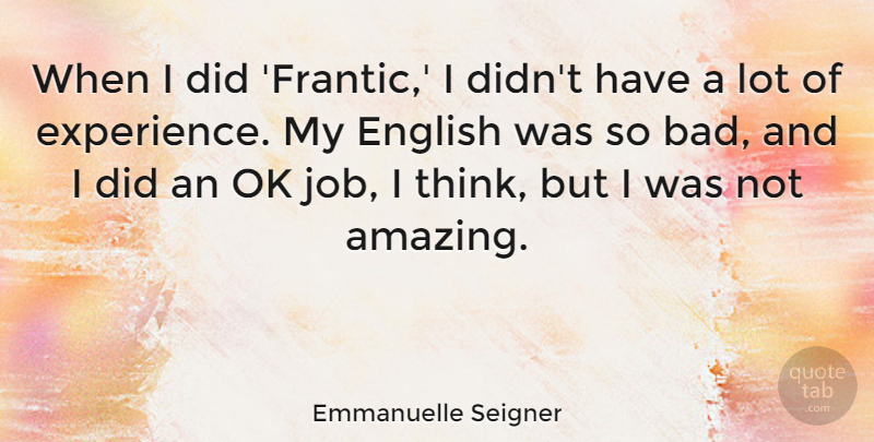 Emmanuelle Seigner Quote About Amazing, Experience, Ok: When I Did Frantic I...