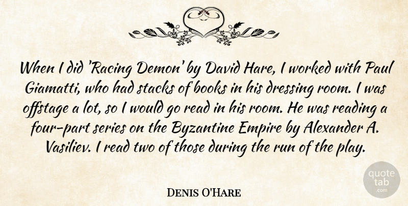 Denis O'Hare Quote About Alexander, David, Dressing, Empire, Paul: When I Did Racing Demon...