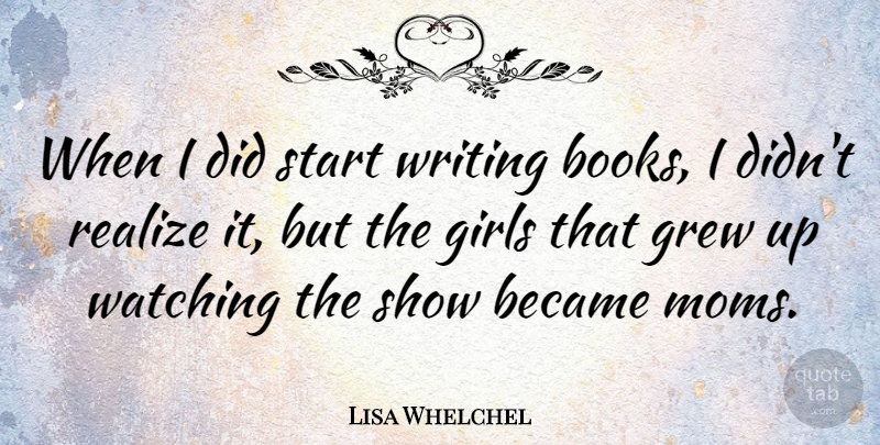 Lisa Whelchel Quote About Girl, Mom, Book: When I Did Start Writing...
