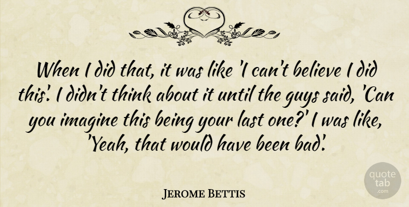 Jerome Bettis Quote About Believe, Guys, Imagine, Last, Until: When I Did That It...