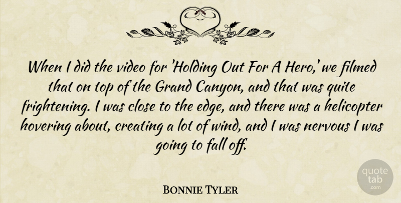 Bonnie Tyler Quote About Close, Creating, Fall, Grand, Helicopter: When I Did The Video...