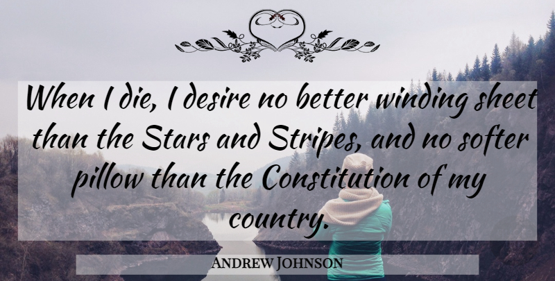 Andrew Johnson Quote About Country, Stars, Patriotic: When I Die I Desire...