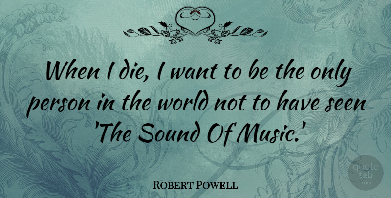 Robert Powell Quote About Music, Seen: When I Die I Want...