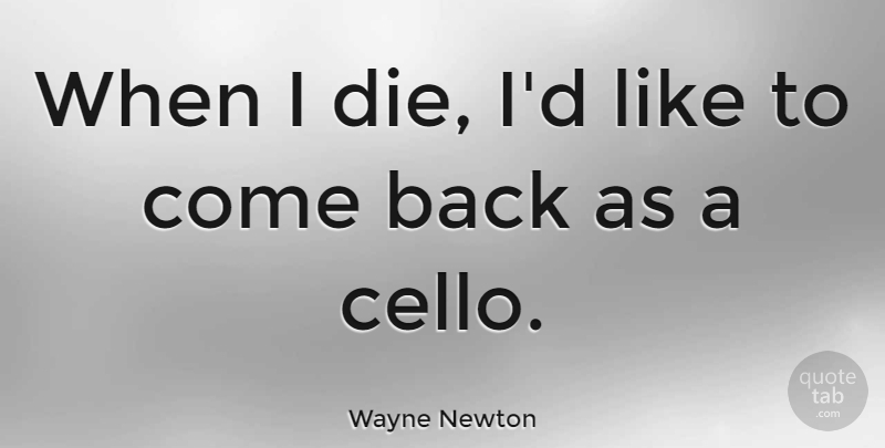 Wayne Newton Quote About undefined: When I Die Id Like...