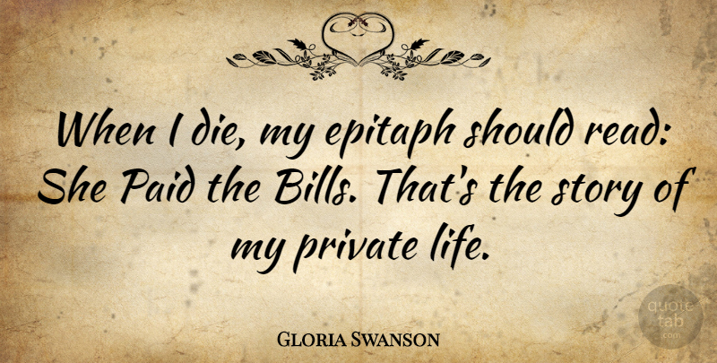 Gloria Swanson Quote About Stories, Bills, Complaining: When I Die My Epitaph...