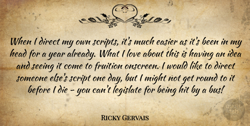 Ricky Gervais Quote About Years, Ideas, One Day: When I Direct My Own...