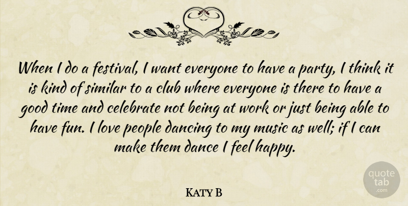 Katy B Quote About Celebrate, Club, Dance, Dancing, Good: When I Do A Festival...
