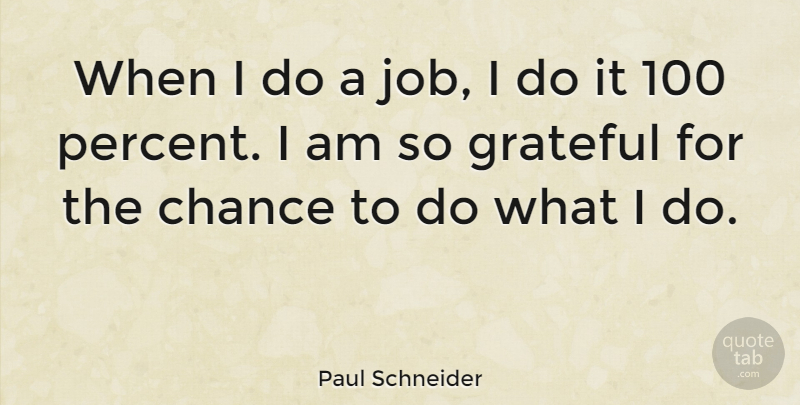 Paul Schneider Quote About Jobs, Grateful, Chance: When I Do A Job...
