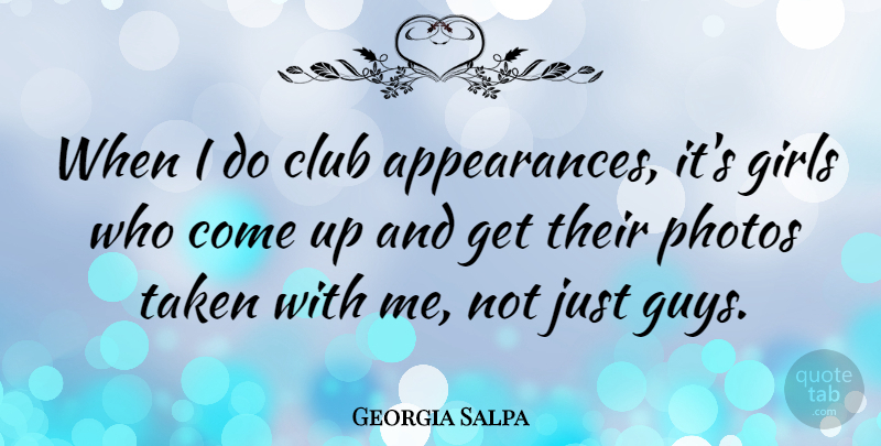 Georgia Salpa Quote About Girls, Photos, Taken: When I Do Club Appearances...
