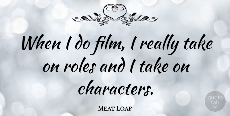 Meat Loaf Quote About Character, Roles, Film: When I Do Film I...