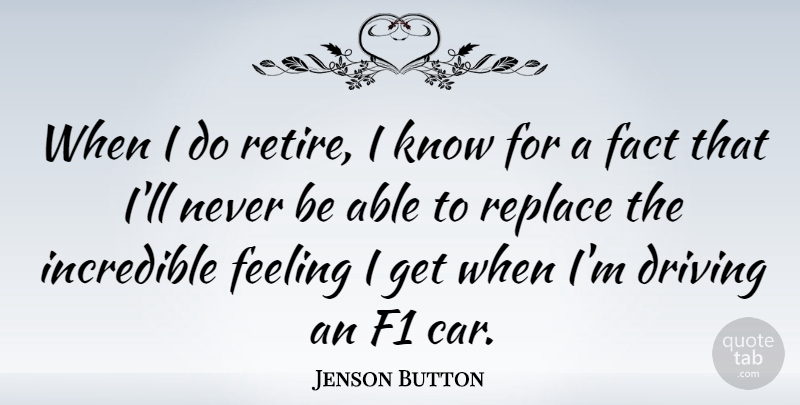 Jenson Button Quote About Car, Feelings, Able: When I Do Retire I...