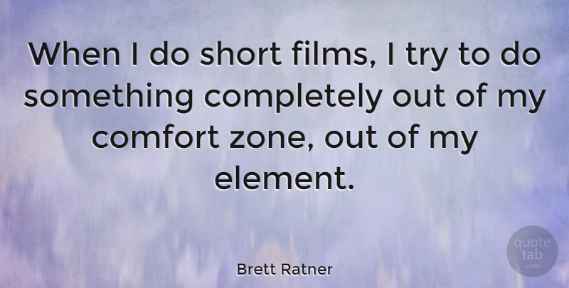 Brett Ratner Quote About Trying, Elements, Comfort: When I Do Short Films...