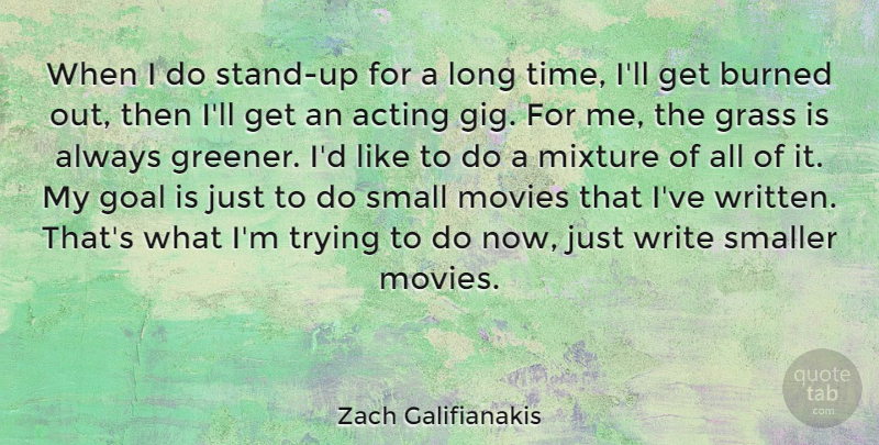 Zach Galifianakis Quote About Writing, Long, Goal: When I Do Stand Up...