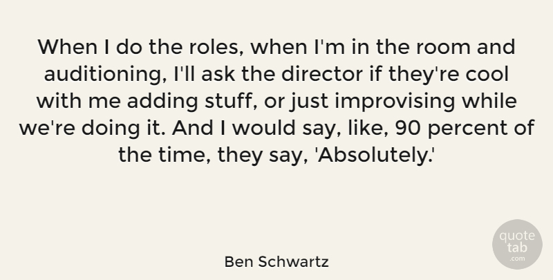 Ben Schwartz Quote About Adding, Ask, Cool, Director, Room: When I Do The Roles...