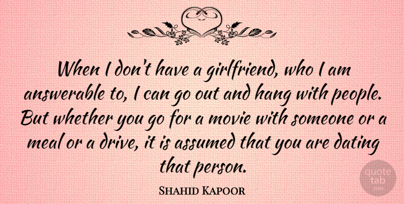 Shahid Kapoor Quote About Answerable, Assumed, Dating, Hang, Meal: When I Dont Have A...