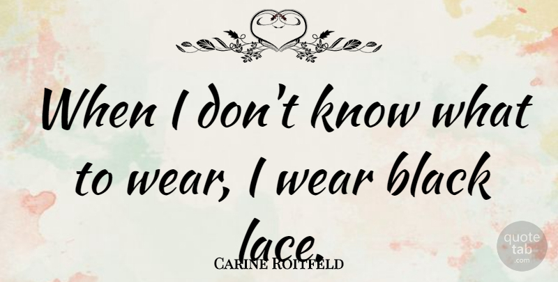 Carine Roitfeld Quote About undefined: When I Dont Know What...