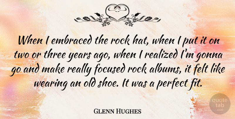 Glenn Hughes Quote About Embraced, Felt, Focused, Gonna, Realized: When I Embraced The Rock...