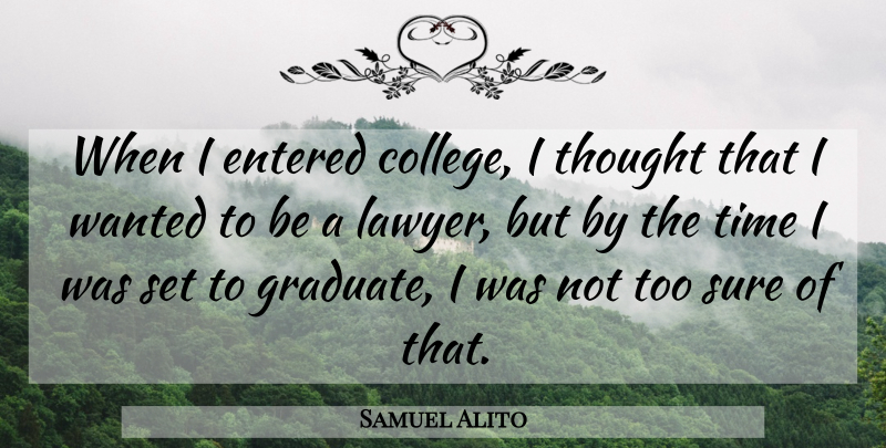 Samuel Alito Quote About College, Graduates, Lawyer: When I Entered College I...