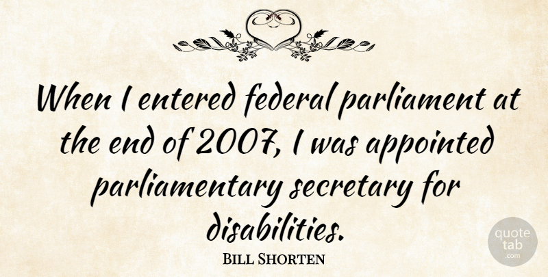 Bill Shorten Quote About Disability, Ends, Parliament: When I Entered Federal Parliament...