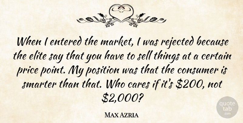 Max Azria Quote About Cares, Certain, Consumer, Elite, Entered: When I Entered The Market...