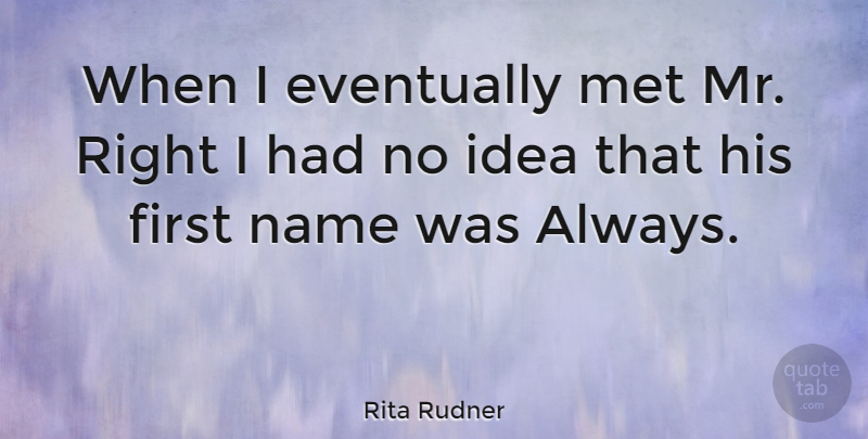 Rita Rudner Quote About Love, Funny, Life: When I Eventually Met Mr...