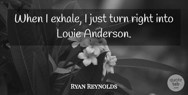 Ryan Reynolds Quote About Turns: When I Exhale I Just...