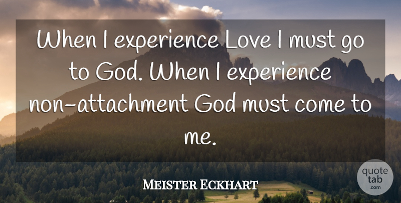 Meister Eckhart Quote About Love, Attachment, Experience Love: When I Experience Love I...