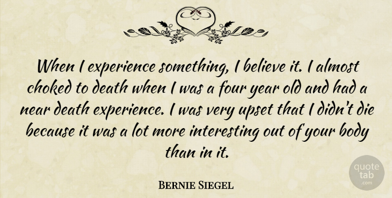 Bernie Siegel Quote About Believe, Years, Interesting: When I Experience Something I...