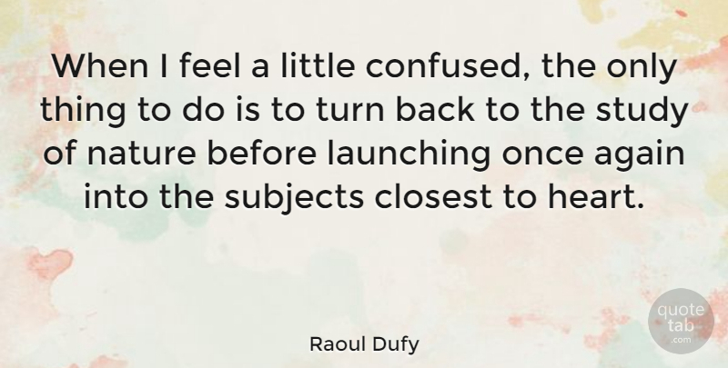 Raoul Dufy Quote About Confused, Heart, Littles: When I Feel A Little...
