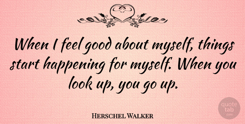 Herschel Walker Quote About Feel Good, Being Positive, Looks: When I Feel Good About...